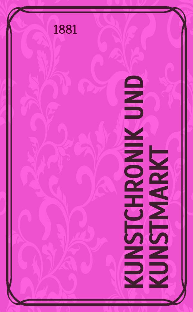Kunstchronik und Kunstmarkt : Wochenschrift für Kenner und Sammler. Jg.16 1880/1881, №38