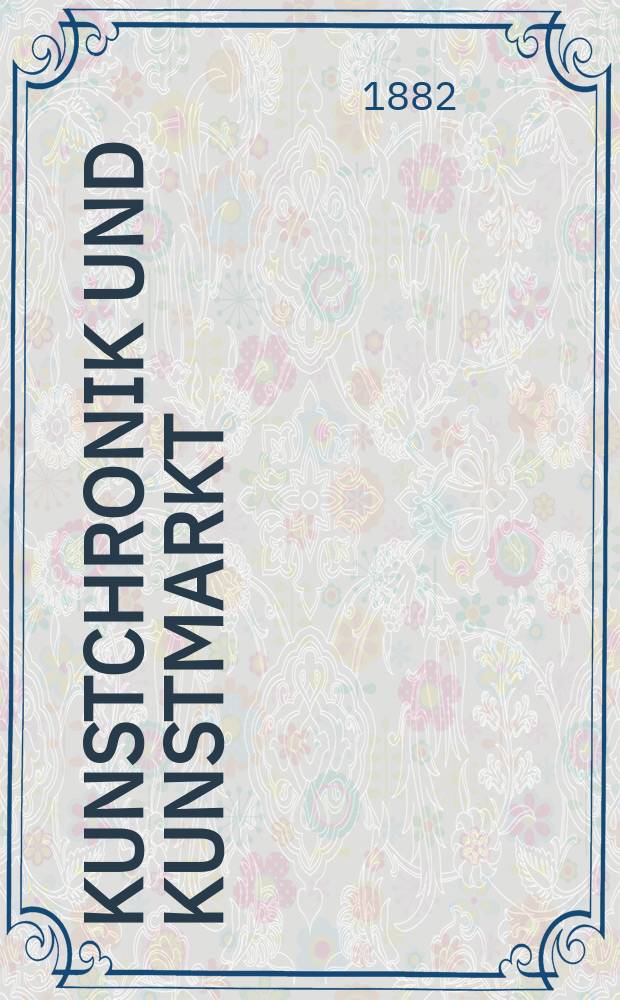Kunstchronik und Kunstmarkt : Wochenschrift für Kenner und Sammler. Jg.17 1881/1882, №43