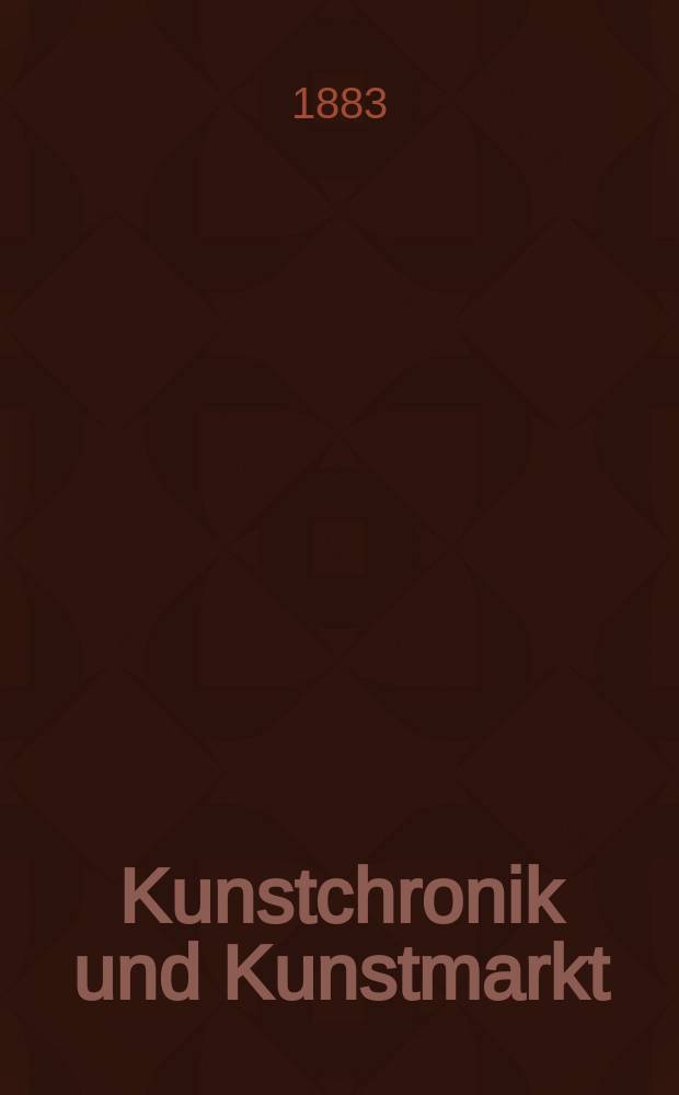 Kunstchronik und Kunstmarkt : Wochenschrift für Kenner und Sammler. Jg.18 1882/1883, №17