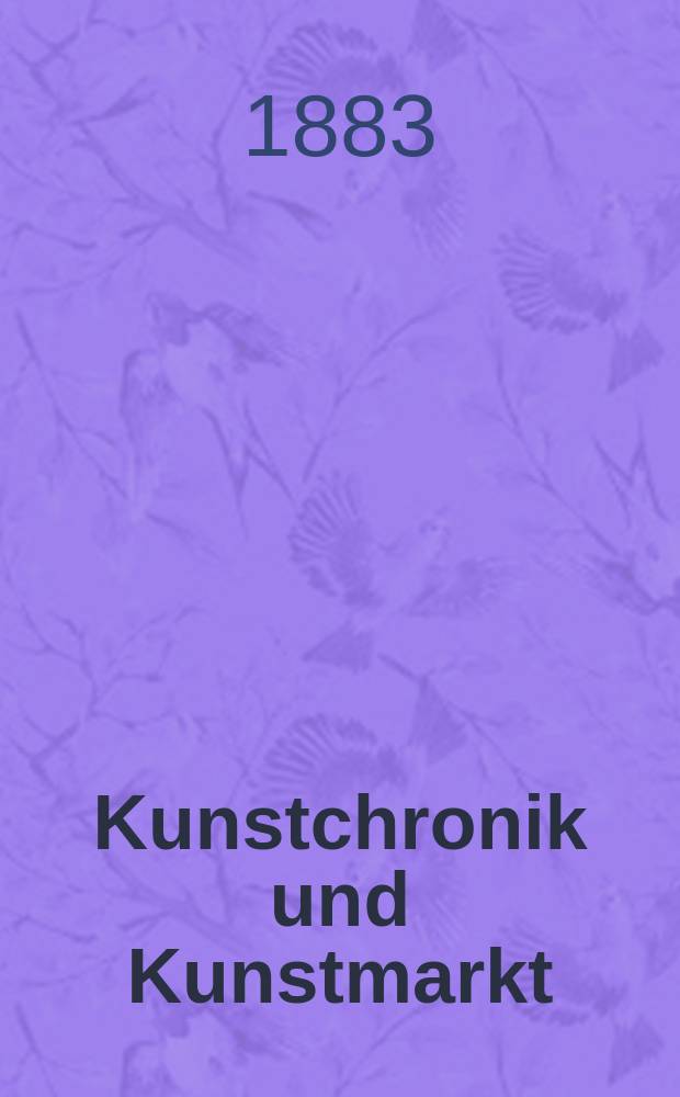Kunstchronik und Kunstmarkt : Wochenschrift f&uuml;r Kenner und Sammler. Jg.18 1882/1883, №31