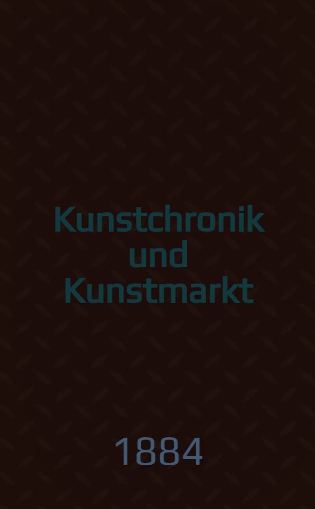 Kunstchronik und Kunstmarkt : Wochenschrift für Kenner und Sammler. Jg.19 1883/1884, №14