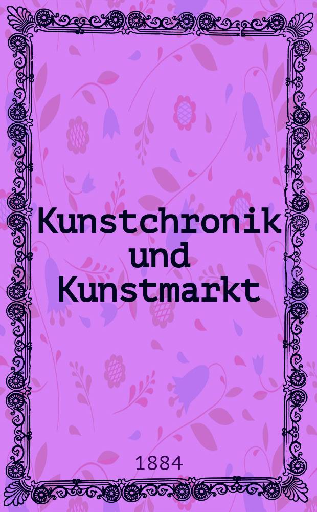 Kunstchronik und Kunstmarkt : Wochenschrift für Kenner und Sammler. Jg.20 1884/1885, №8