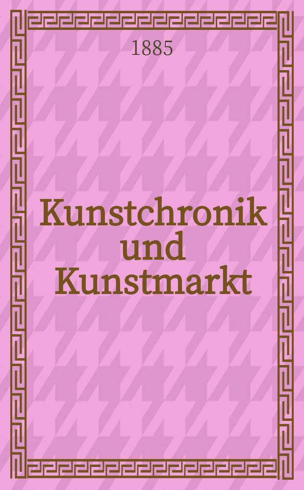 Kunstchronik und Kunstmarkt : Wochenschrift für Kenner und Sammler. Jg.20 1884/1885, №30