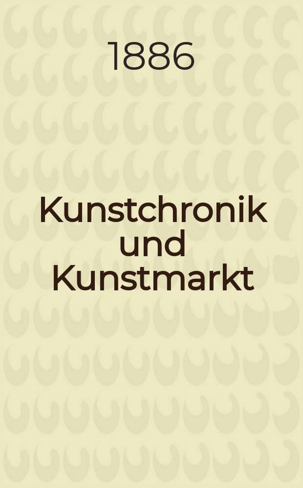 Kunstchronik und Kunstmarkt : Wochenschrift f&uuml;r Kenner und Sammler. Jg.21 1885/1886, №36