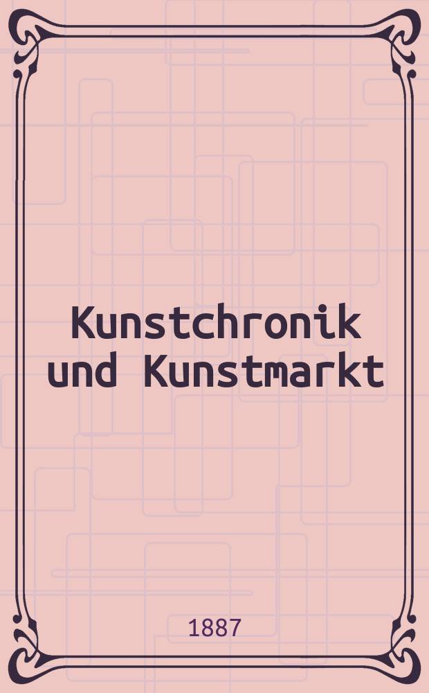Kunstchronik und Kunstmarkt : Wochenschrift für Kenner und Sammler. Jg.22 1886/1887, №18