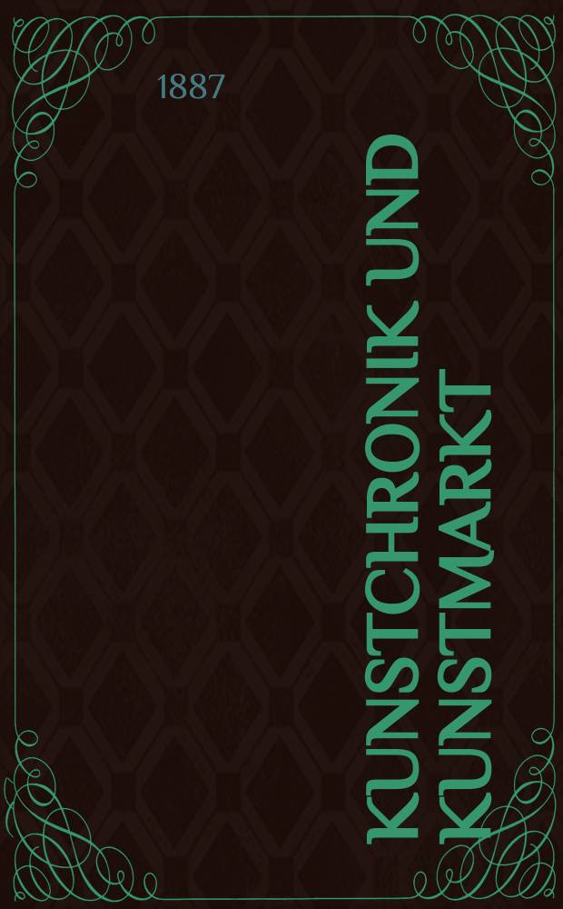 Kunstchronik und Kunstmarkt : Wochenschrift für Kenner und Sammler. Jg.22 1886/1887, №31