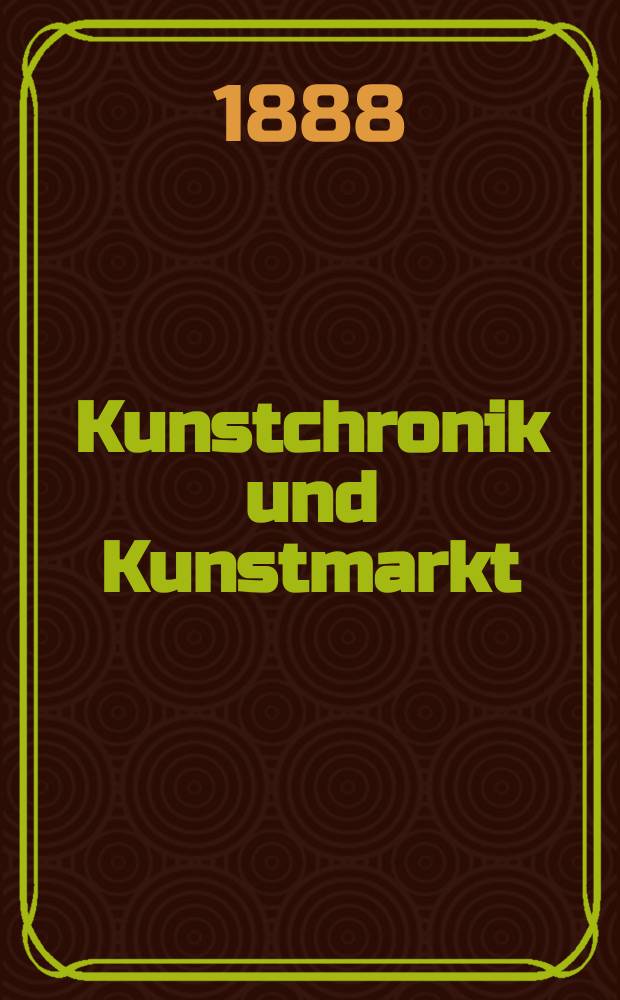 Kunstchronik und Kunstmarkt : Wochenschrift für Kenner und Sammler. Jg.23 1887/1888, №19