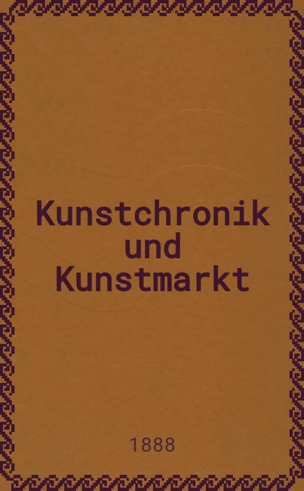 Kunstchronik und Kunstmarkt : Wochenschrift für Kenner und Sammler. Jg.23 1887/1888, №21