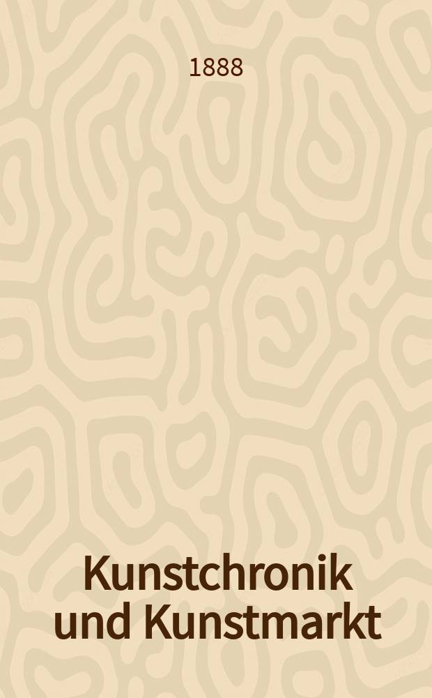 Kunstchronik und Kunstmarkt : Wochenschrift für Kenner und Sammler. Jg.23 1887/1888, №26