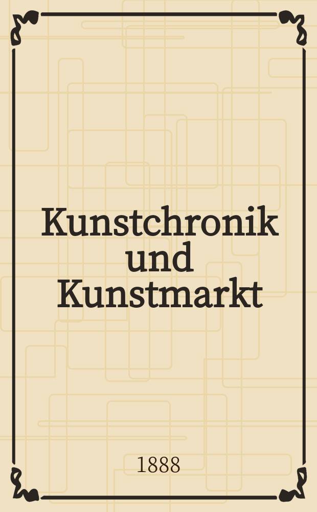 Kunstchronik und Kunstmarkt : Wochenschrift für Kenner und Sammler. Jg.23 1887/1888, №36