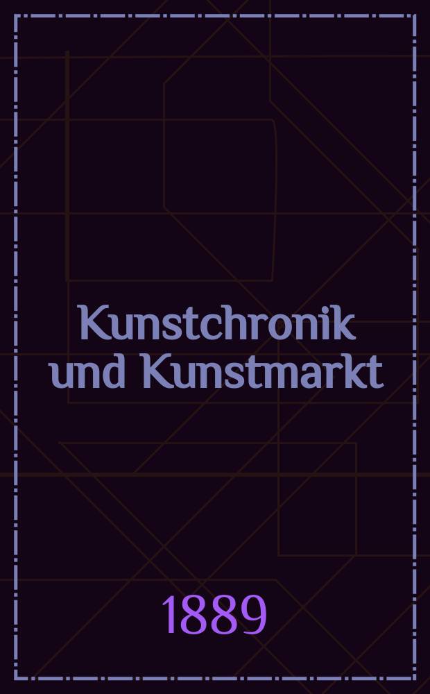 Kunstchronik und Kunstmarkt : Wochenschrift für Kenner und Sammler. Jg.24 1888/1889, №24