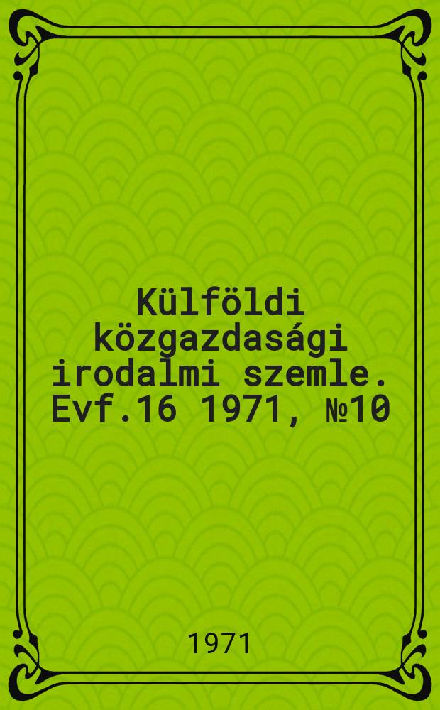Külföldi közgazdasági irodalmi szemle. Evf.16 1971, №10