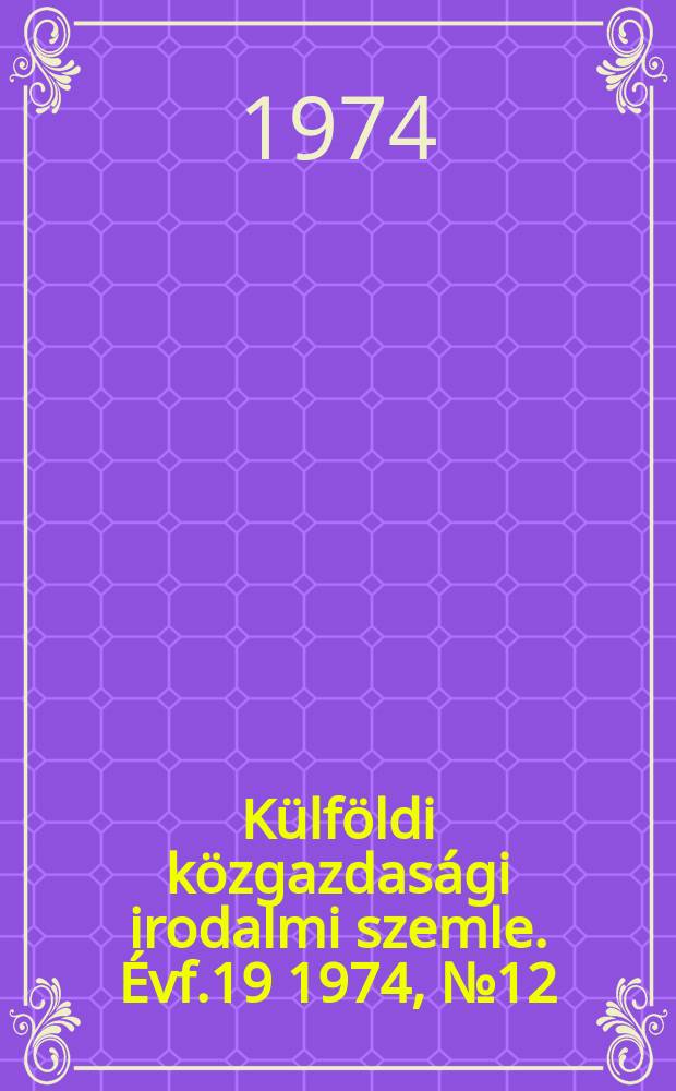 Külföldi közgazdasági irodalmi szemle. Évf.19 1974, №12