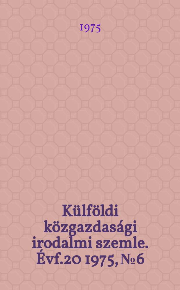 Külföldi közgazdasági irodalmi szemle. Évf.20 1975, №6