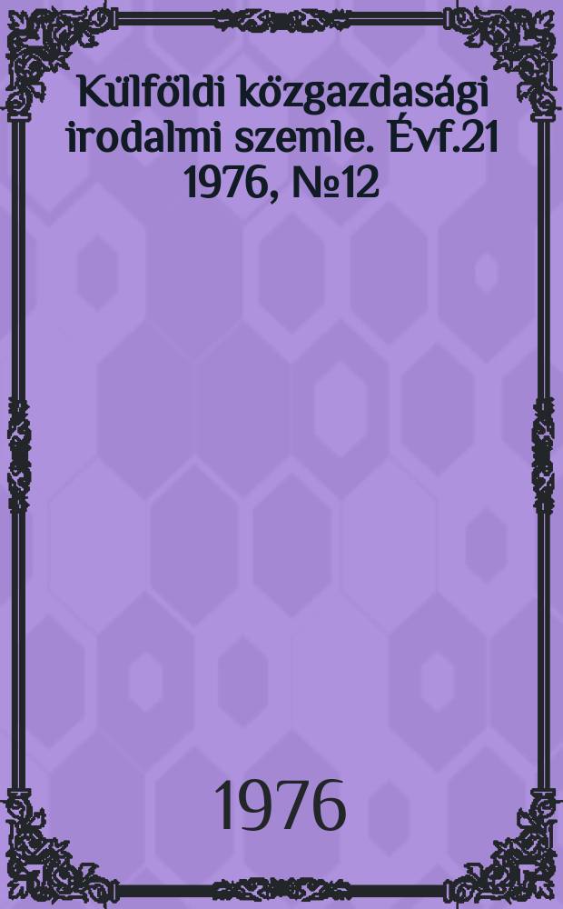 Külföldi közgazdasági irodalmi szemle. Évf.21 1976, №12