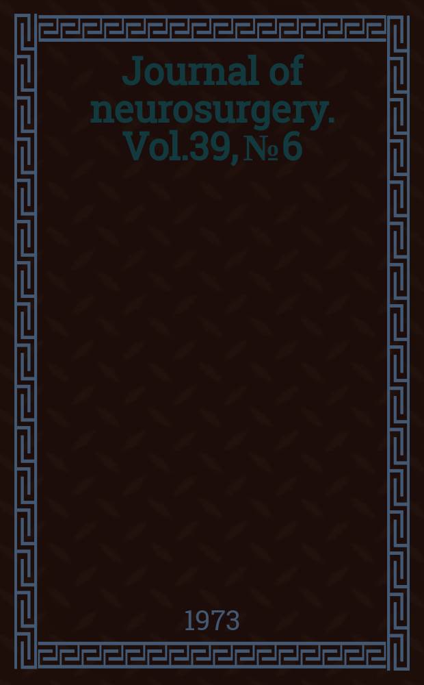 Journal of neurosurgery. Vol.39, №6