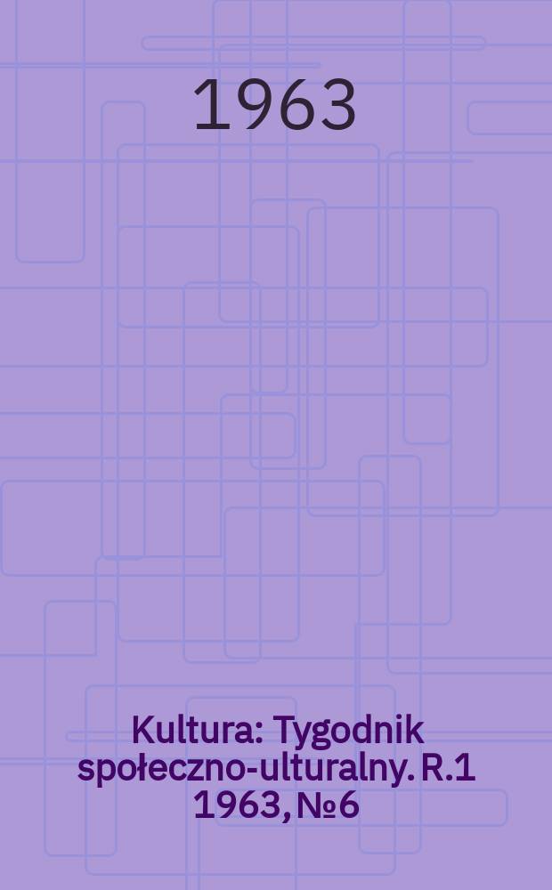 Kultura : Tygodnik społeczno -kulturalny. R.1 1963, №6