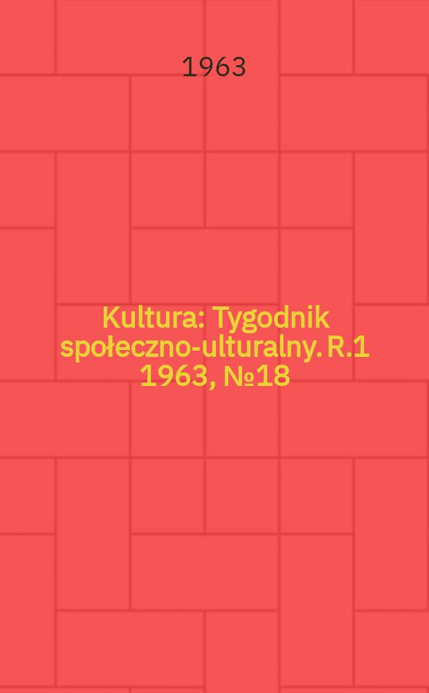 Kultura : Tygodnik społeczno -kulturalny. R.1 1963, №18