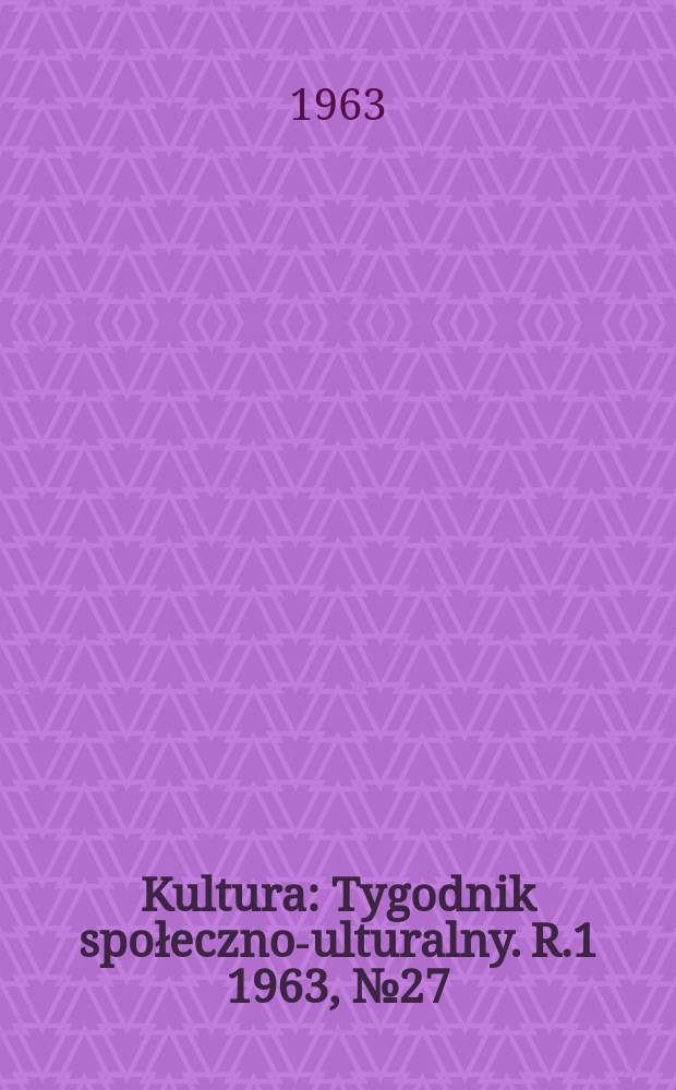 Kultura : Tygodnik społeczno -kulturalny. R.1 1963, №27