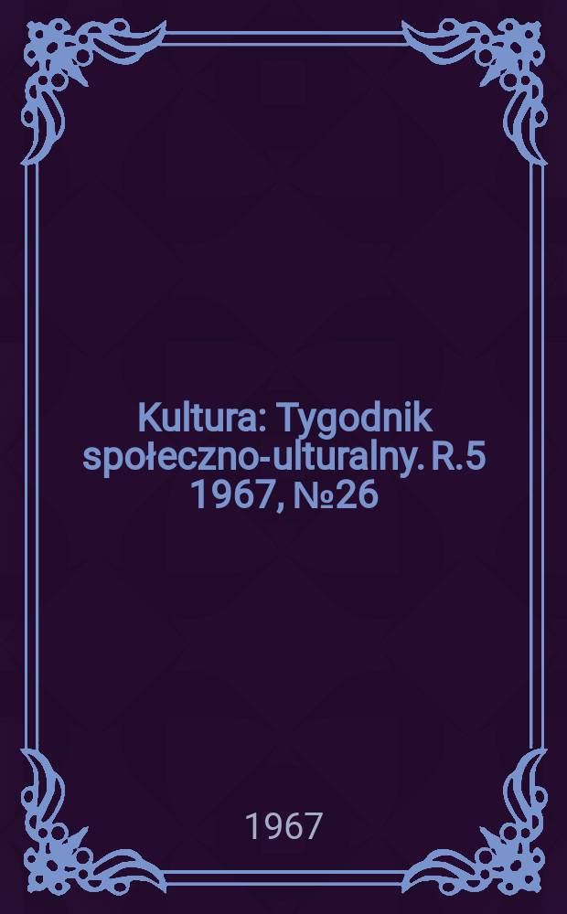 Kultura : Tygodnik społeczno -kulturalny. R.5 1967, №26(211)