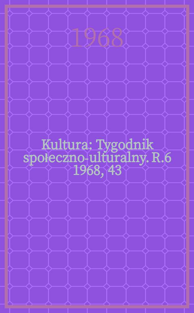 Kultura : Tygodnik społeczno -kulturalny. R.6 1968, 43(281)