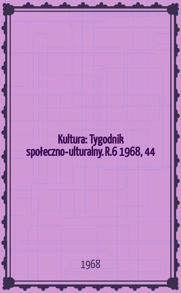 Kultura : Tygodnik społeczno -kulturalny. R.6 1968, 44(282)