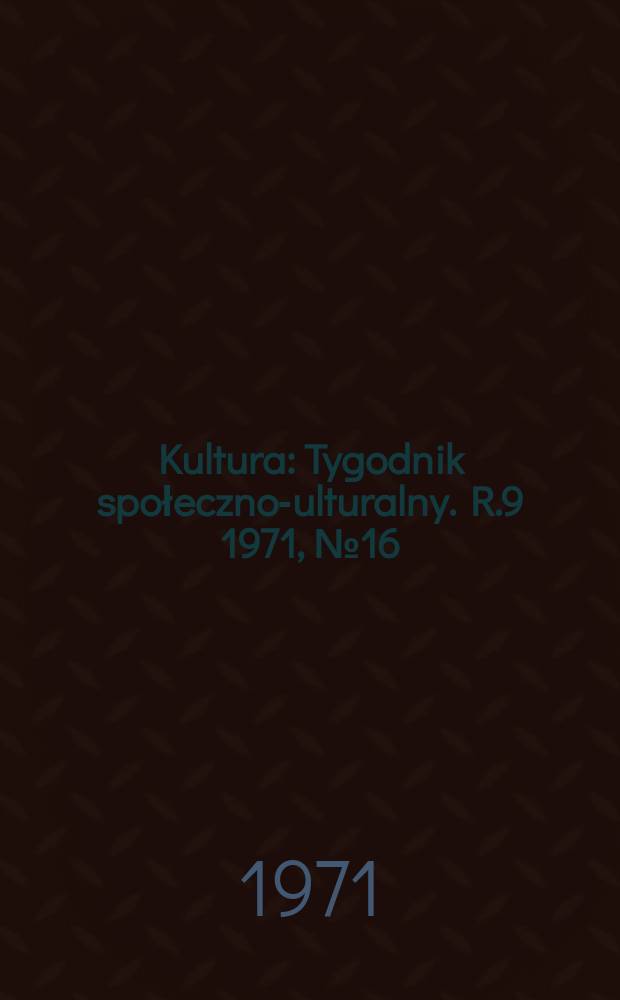 Kultura : Tygodnik społeczno -kulturalny. R.9 1971, №16(410)