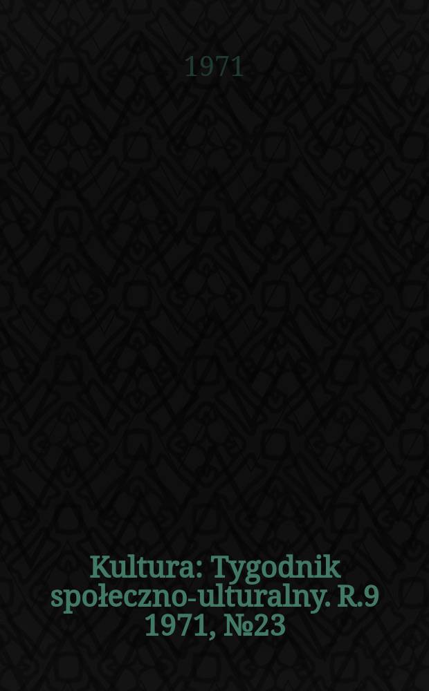 Kultura : Tygodnik społeczno -kulturalny. R.9 1971, №23(417)