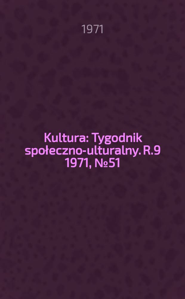 Kultura : Tygodnik społeczno -kulturalny. R.9 1971, №51(445)