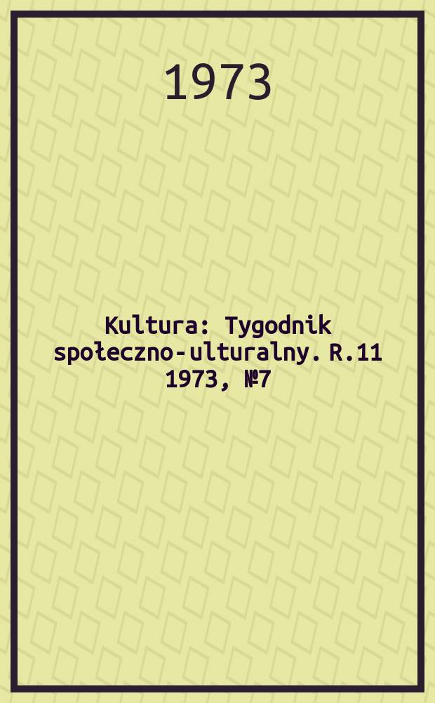 Kultura : Tygodnik społeczno -kulturalny. R.11 1973, №7(506)