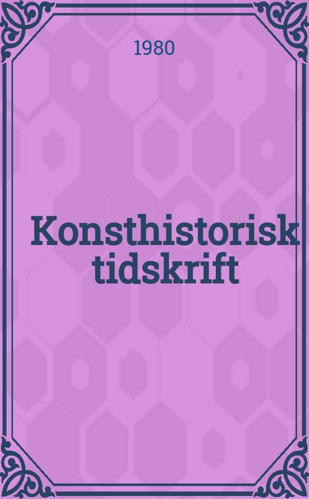 Konsthistorisk tidskrift : Revy för konst. och konstforskning utgiv. a.v. Konsthistoriska sällskapet. Årg.49 1980, H.3
