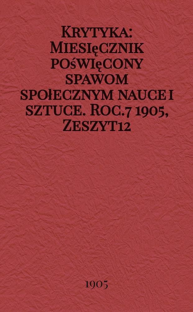 Krytyka : Miesięcznik poświęcony spawom społecznym nauce i sztuce. Roc.7 1905, Zeszyt12