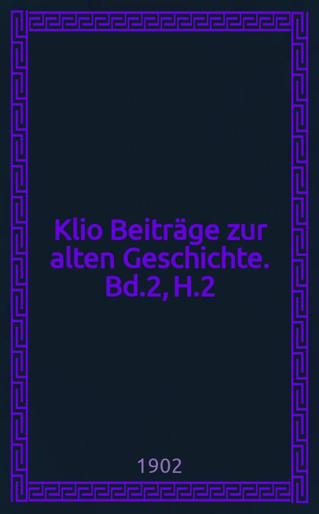 Klio Beitr&auml;ge zur alten Geschichte. Bd.2, H.2