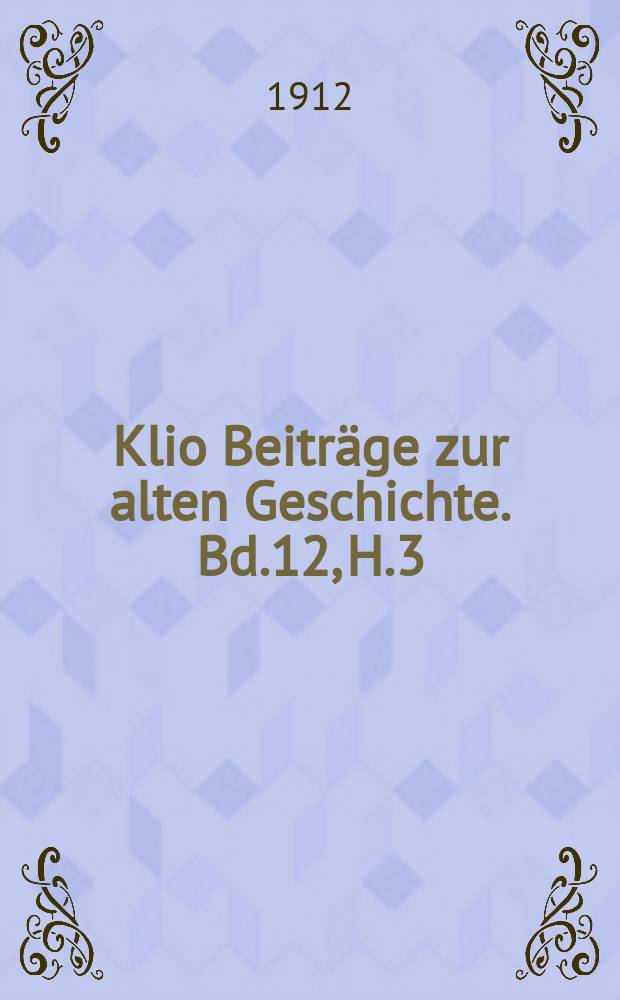 Klio Beiträge zur alten Geschichte. Bd.12, H.3