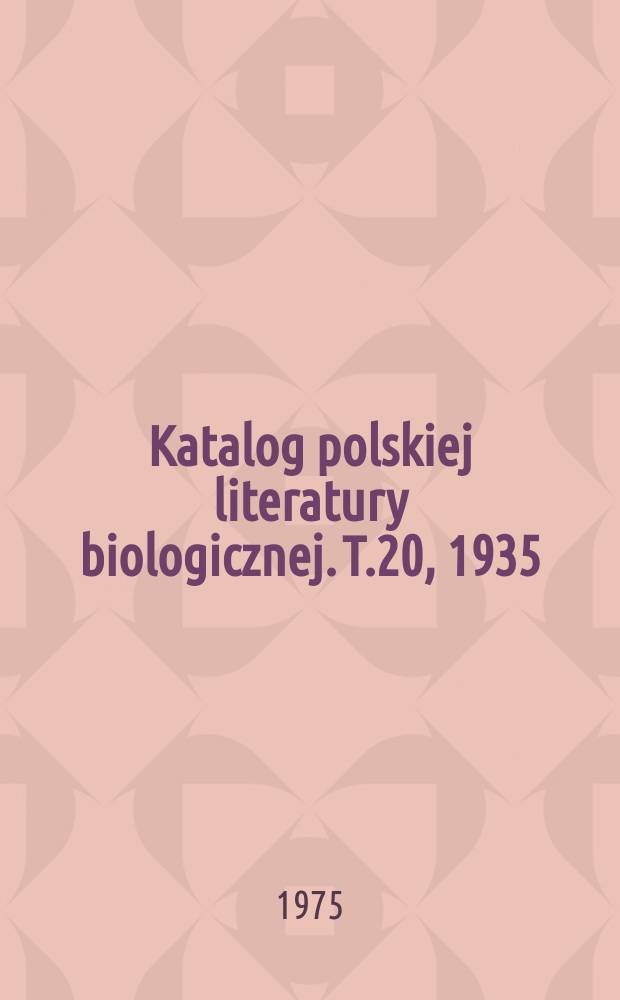 Katalog polskiej literatury biologicznej. T.20, 1935/1939