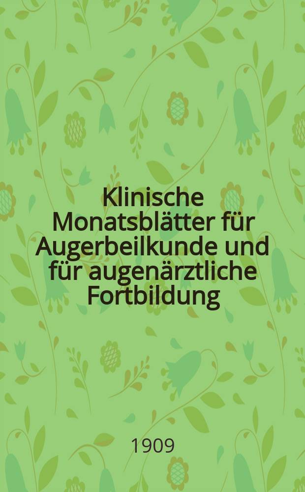 Klinische Monatsblätter für Augerbeilkunde und für augenärztliche Fortbildung : Begr. von W. von Zehender. Jg.47 1909, Bd.7