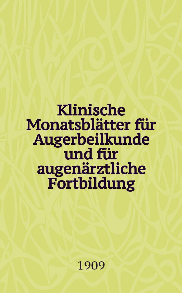 Klinische Monatsblätter für Augerbeilkunde und für augenärztliche Fortbildung : Begr. von W. von Zehender. Jg.47 1909, Beil.–Hft.