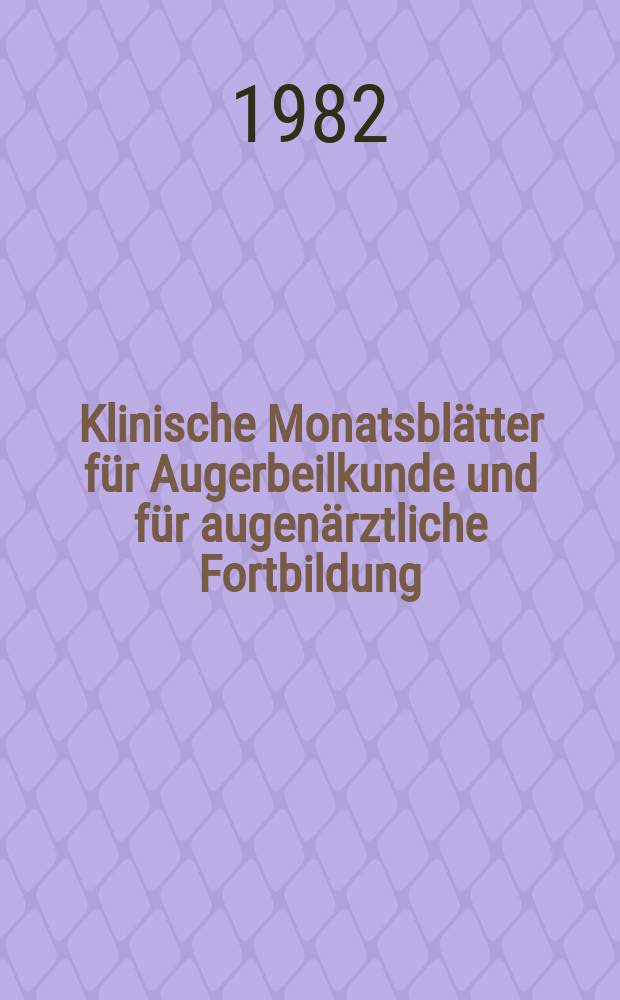 Klinische Monatsblätter für Augerbeilkunde und für augenärztliche Fortbildung : Begr. von W. von Zehender. Bd.181, H.1