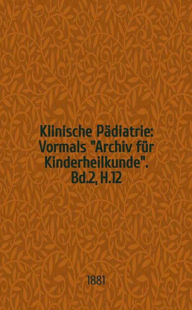 Klinische Pädiatrie : Vormals "Archiv für Kinderheilkunde". Bd.2, H.12