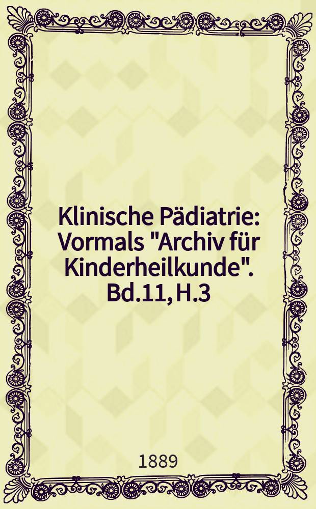Klinische Pädiatrie : Vormals "Archiv für Kinderheilkunde". Bd.11, H.3