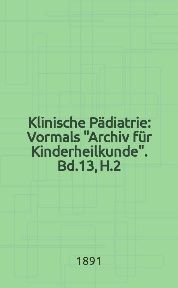 Klinische Pädiatrie : Vormals "Archiv für Kinderheilkunde". Bd.13, H.2