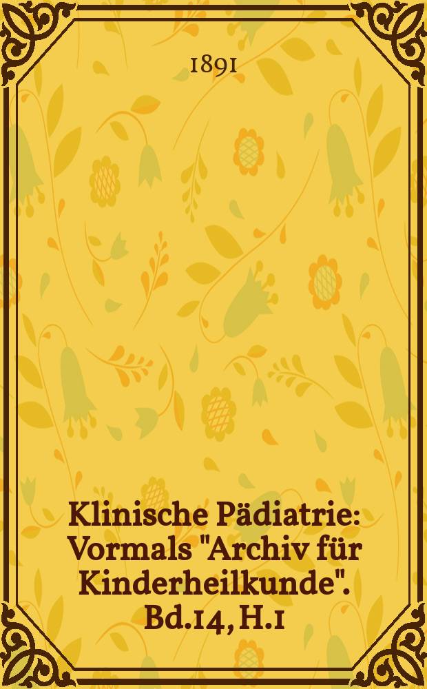 Klinische Pädiatrie : Vormals "Archiv für Kinderheilkunde". Bd.14, H.1/2