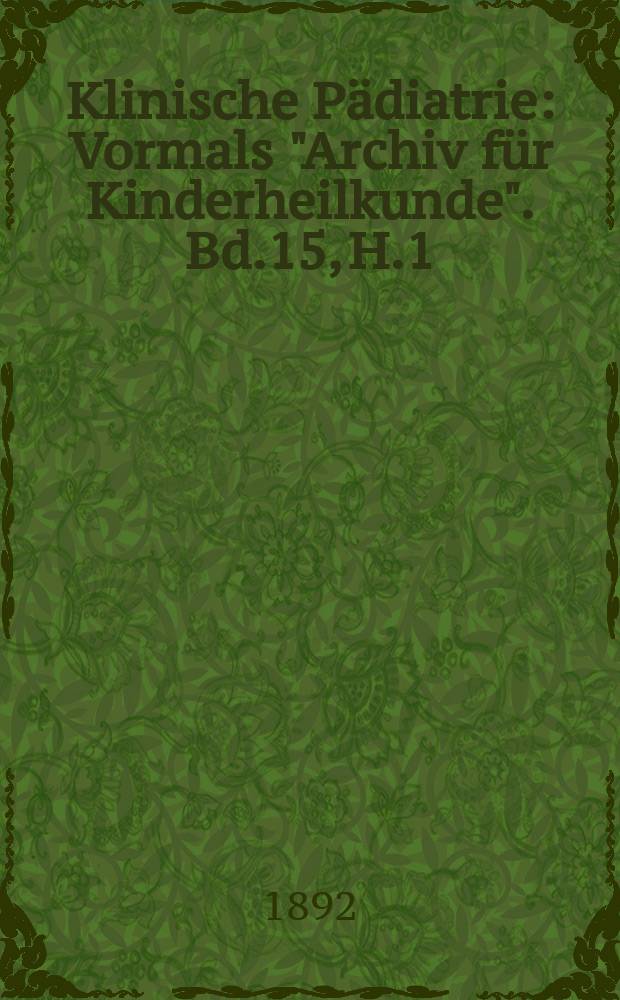 Klinische P&auml;diatrie : Vormals "Archiv f&uuml;r Kinderheilkunde". Bd.15, H.1/2