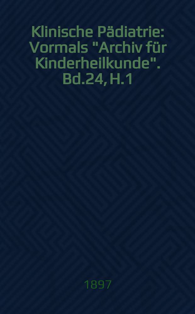 Klinische P&auml;diatrie : Vormals "Archiv f&uuml;r Kinderheilkunde". Bd.24, H.1/2