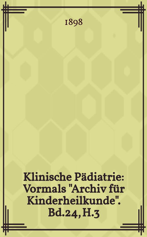 Klinische Pädiatrie : Vormals "Archiv für Kinderheilkunde". Bd.24, H.3/4