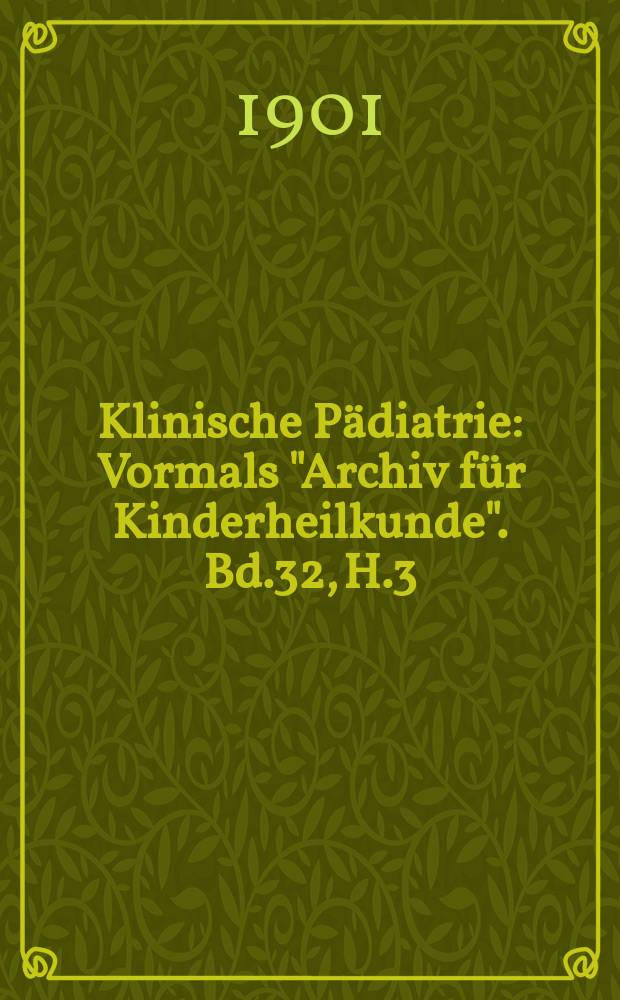 Klinische Pädiatrie : Vormals "Archiv für Kinderheilkunde". Bd.32, H.3