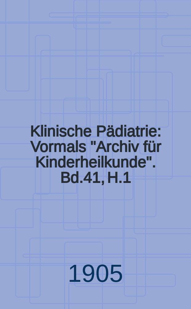 Klinische Pädiatrie : Vormals "Archiv für Kinderheilkunde". Bd.41, H.1/2