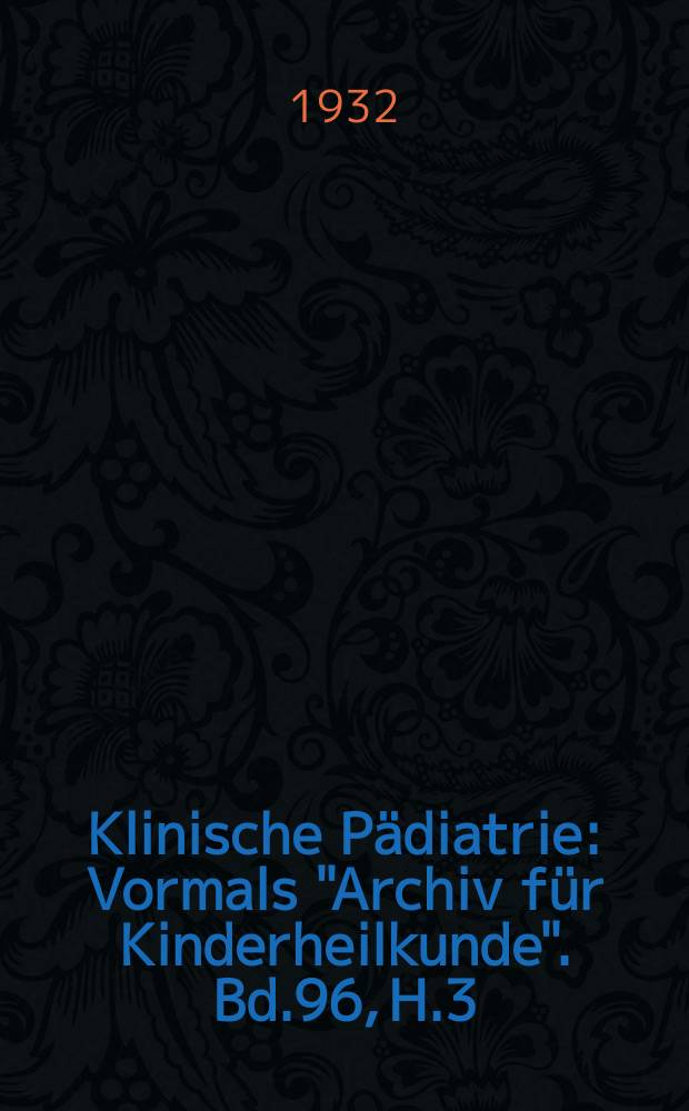 Klinische Pädiatrie : Vormals "Archiv für Kinderheilkunde". Bd.96, H.3