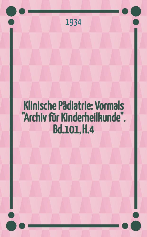 Klinische Pädiatrie : Vormals "Archiv für Kinderheilkunde". Bd.101, H.4