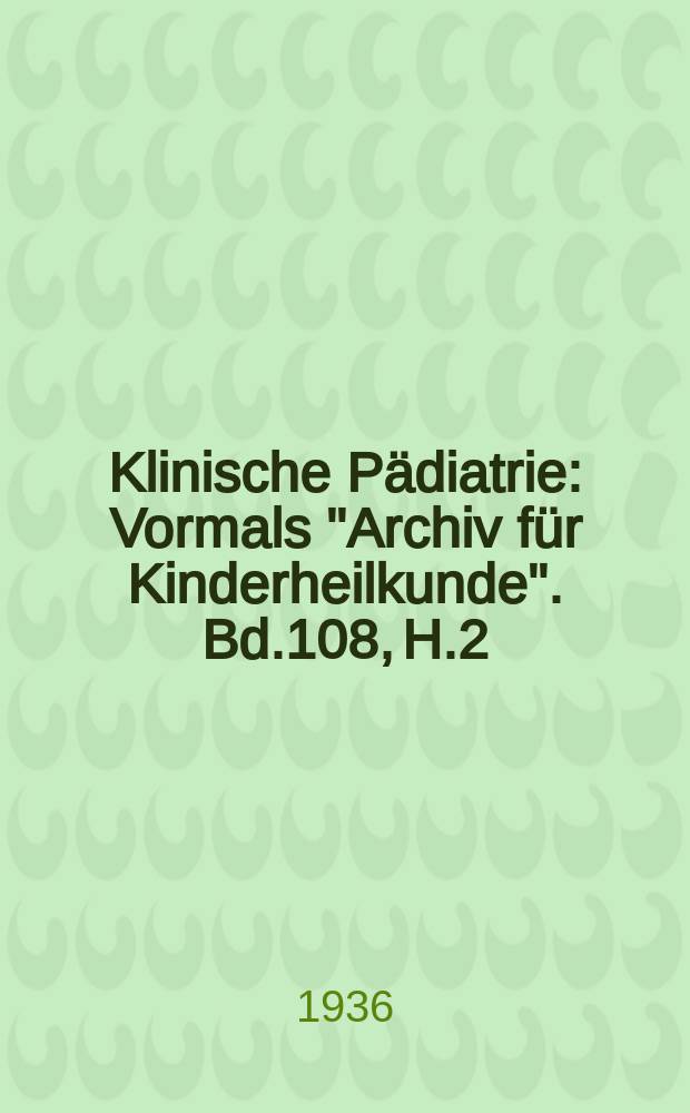 Klinische Pädiatrie : Vormals "Archiv für Kinderheilkunde". Bd.108, H.2